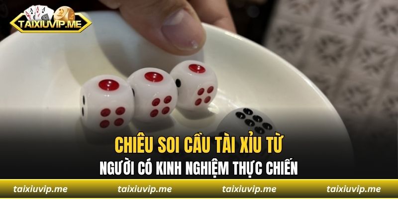 Soi Cầu Tài Xỉu Cực Chuẩn Từ Kinh Nghiệm Của Cao Thủ Lâu Năm Chiêu soi cầu tài xỉu từ người có kinh nghiệm thực chiến